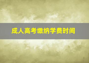 成人高考缴纳学费时间