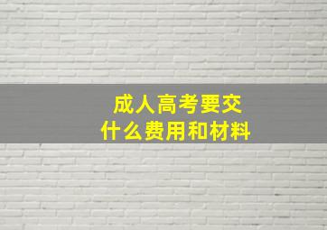 成人高考要交什么费用和材料