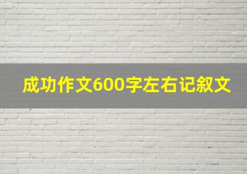 成功作文600字左右记叙文