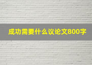 成功需要什么议论文800字