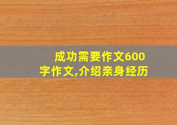 成功需要作文600字作文,介绍亲身经历