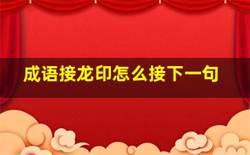 成语接龙印怎么接下一句