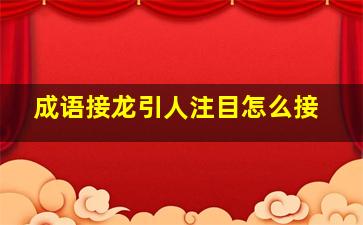 成语接龙引人注目怎么接