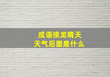 成语接龙晴天天气后面是什么