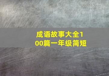 成语故事大全100篇一年级简短