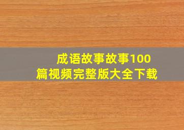 成语故事故事100篇视频完整版大全下载