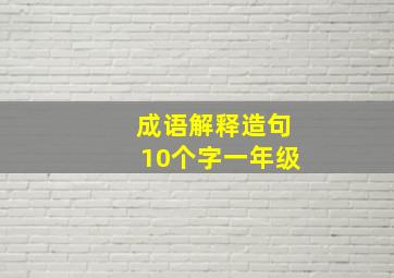 成语解释造句10个字一年级