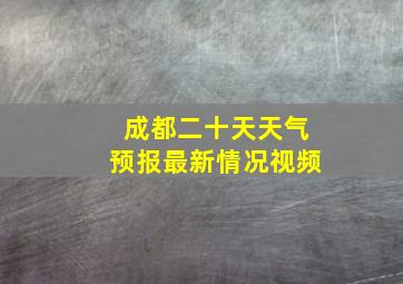 成都二十天天气预报最新情况视频