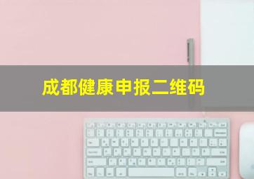 成都健康申报二维码