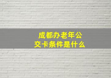 成都办老年公交卡条件是什么