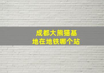 成都大熊猫基地在地铁哪个站