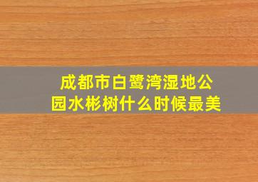 成都市白鹭湾湿地公园水彬树什么时候最美