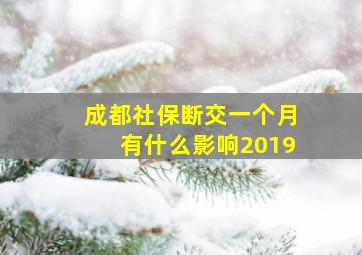 成都社保断交一个月有什么影响2019