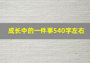 成长中的一件事540字左右