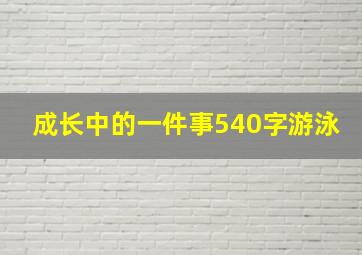 成长中的一件事540字游泳