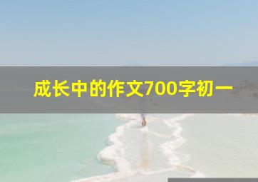 成长中的作文700字初一