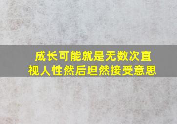 成长可能就是无数次直视人性然后坦然接受意思