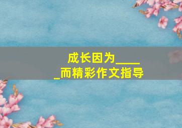 成长因为_____而精彩作文指导