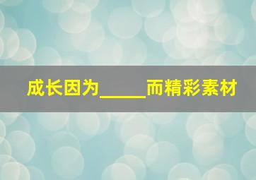 成长因为_____而精彩素材