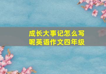 成长大事记怎么写呢英语作文四年级