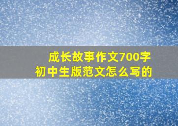 成长故事作文700字初中生版范文怎么写的