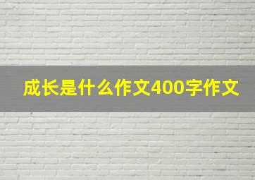 成长是什么作文400字作文