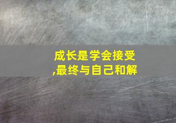 成长是学会接受,最终与自己和解