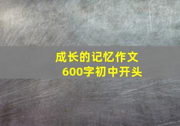 成长的记忆作文600字初中开头