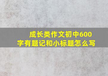 成长类作文初中600字有题记和小标题怎么写