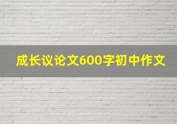 成长议论文600字初中作文