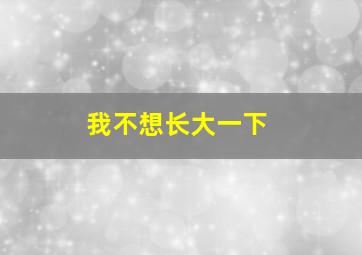 我不想长大一下