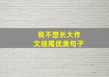 我不想长大作文结尾优美句子