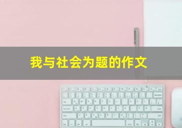 我与社会为题的作文