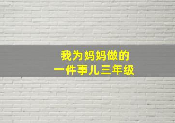 我为妈妈做的一件事儿三年级