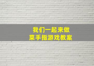 我们一起来做菜手指游戏教案