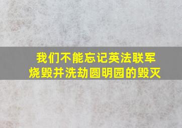 我们不能忘记英法联军烧毁并洗劫圆明园的毁灭