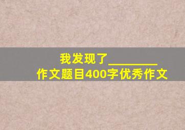 我发现了________作文题目400字优秀作文