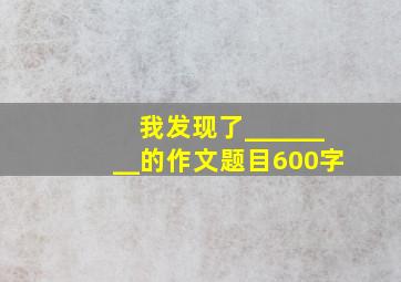 我发现了________的作文题目600字