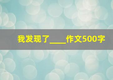 我发现了____作文500字