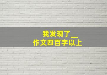 我发现了__作文四百字以上