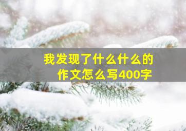 我发现了什么什么的作文怎么写400字