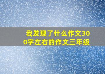 我发现了什么作文300字左右的作文三年级