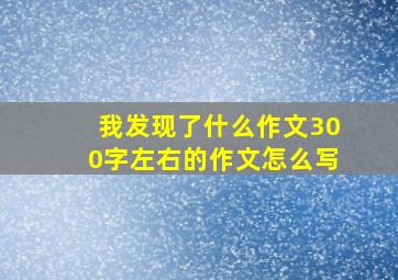 我发现了什么作文300字左右的作文怎么写