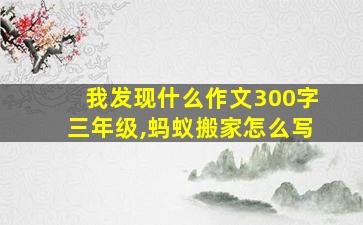 我发现什么作文300字三年级,蚂蚁搬家怎么写