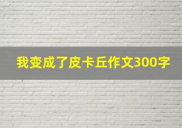 我变成了皮卡丘作文300字