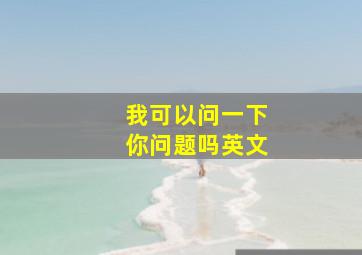 我可以问一下你问题吗英文