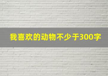 我喜欢的动物不少于300字