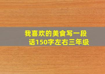 我喜欢的美食写一段话150字左右三年级