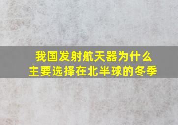 我国发射航天器为什么主要选择在北半球的冬季