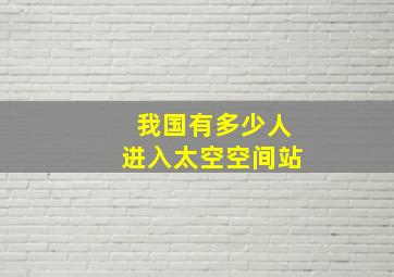 我国有多少人进入太空空间站